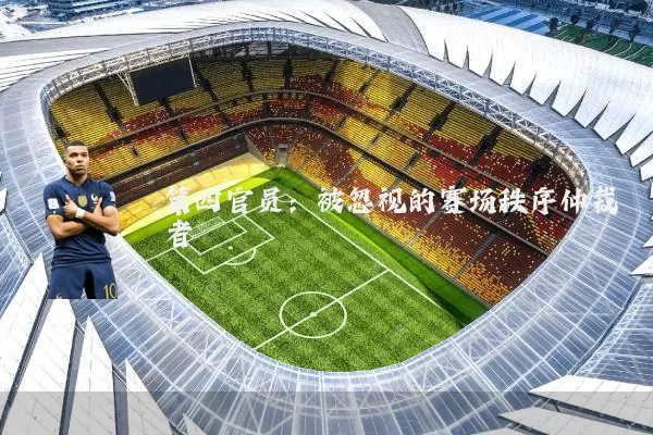 第四官员:被忽视的赛场秩序仲裁者