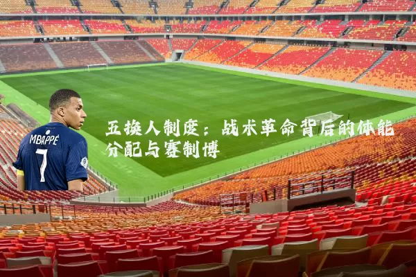 五换人制度:战术革命背后的体能分配与赛制博弈