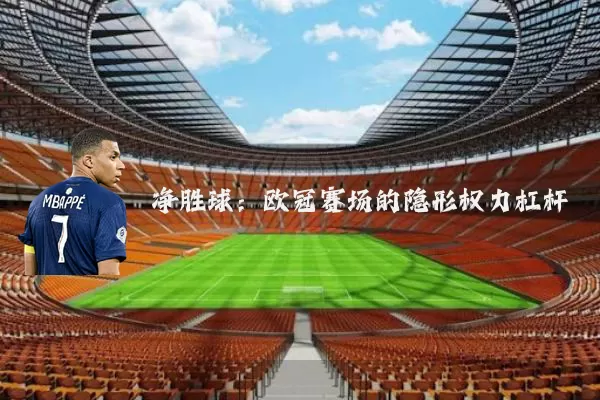 净胜球:欧冠赛场的隐形权力杠杆