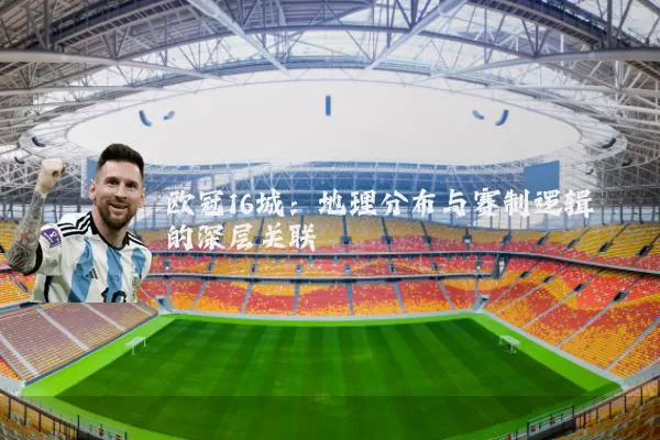 欧冠16城:地理分布与赛制逻辑的深层关联